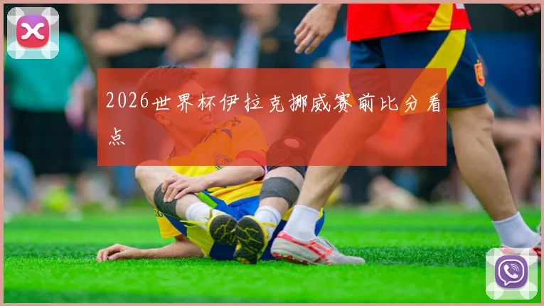 2026世界杯伊拉克挪威赛前比分看点