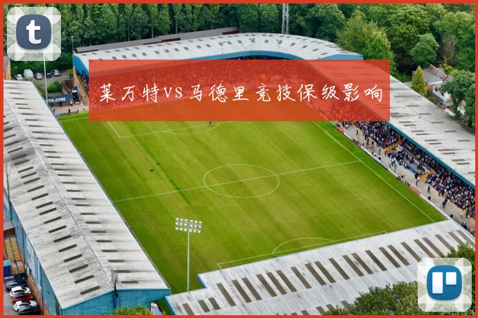 莱万特vs马德里竞技保级影响