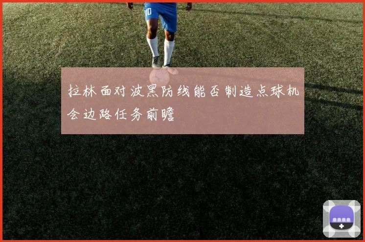 拉林面对波黑防线能否制造点球机会边路任务前瞻