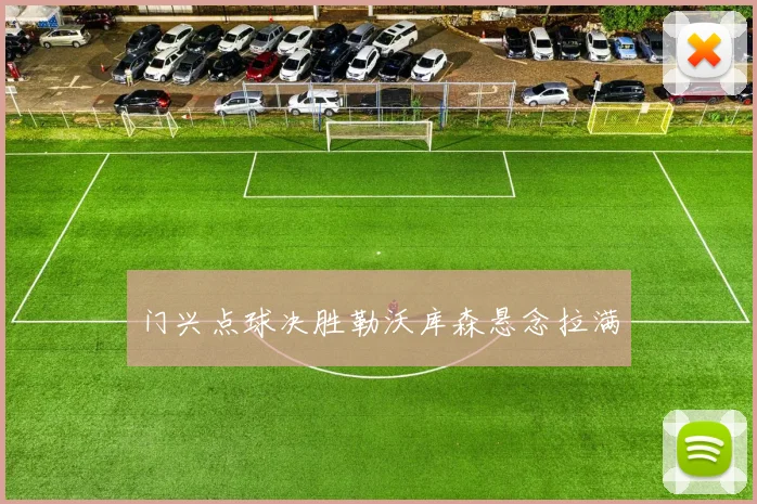 门兴点球决胜勒沃库森悬念拉满