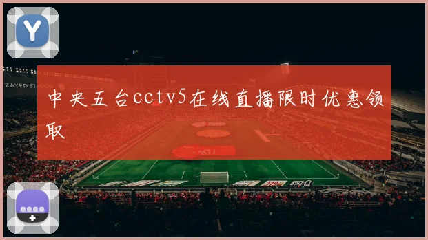 中央五台cctv5在线直播限时优惠领取