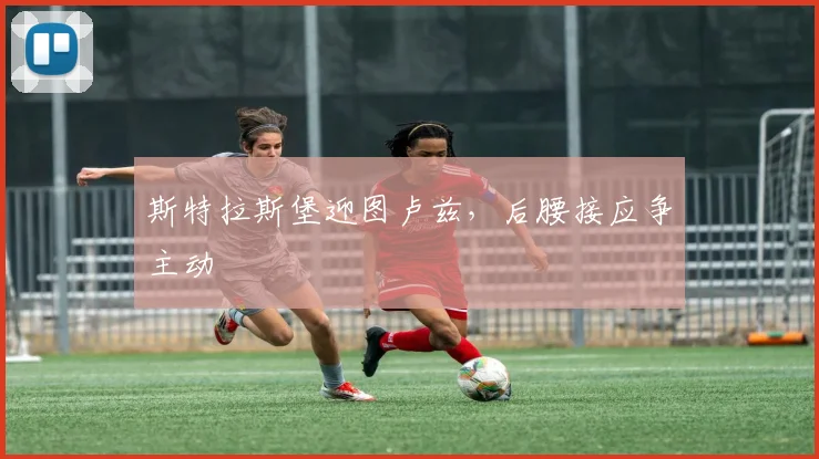 斯特拉斯堡迎图卢兹，后腰接应争主动