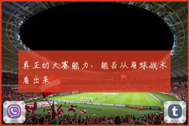 真正的大赛能力，能否从角球战术看出来