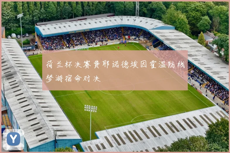 荷兰杯决赛费耶诺德埃因霍温防线梦游宿命对决