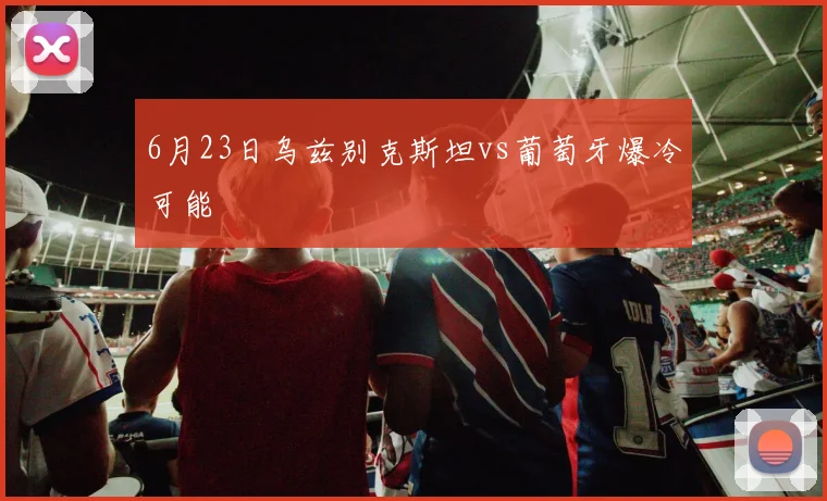 6月23日乌兹别克斯坦vs葡萄牙爆冷可能